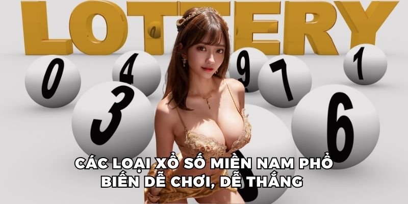 Các loại xổ số miền Nam phổ biến dễ chơi, dễ thắng